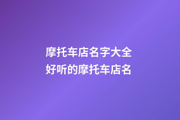 摩托车店名字大全 好听的摩托车店名-第1张-店铺起名-玄机派